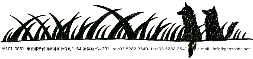 源草社住所〒101-0051 東京都千代田区神田神保町1-19 ベラージュおとわ2F 　tel:03-5282-3540　fax:03-5282-3541　e-mail：info@gensosha.net